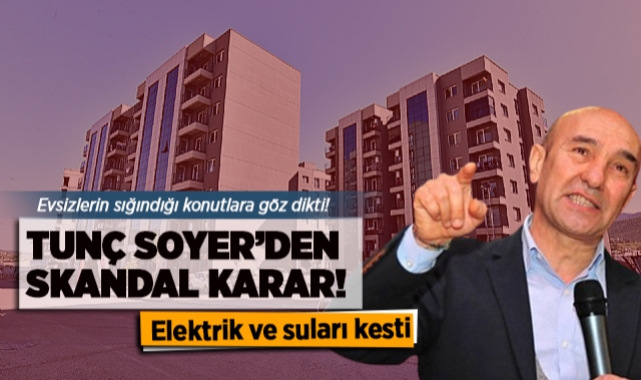 CHP'li İzmir Büyükşehir Belediye Başkanı Tunç Soyer'den depremzedeler hakkında skandal karar! Elektrik ve suları kesti.